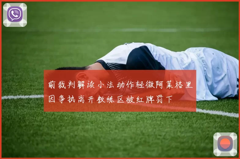 前裁判解读小法动作轻微阿莱格里因争执离开教练区被红牌罚下